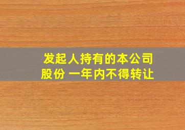 发起人持有的本公司股份 一年内不得转让